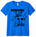 Running Late is my Cardio T-Shirt