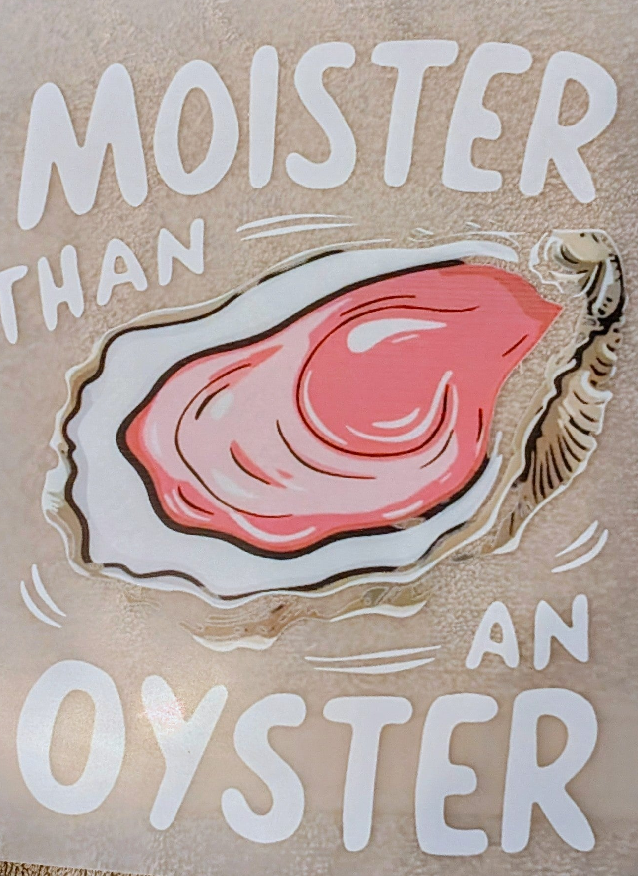 T- Shirt 👕 moister than an oyster