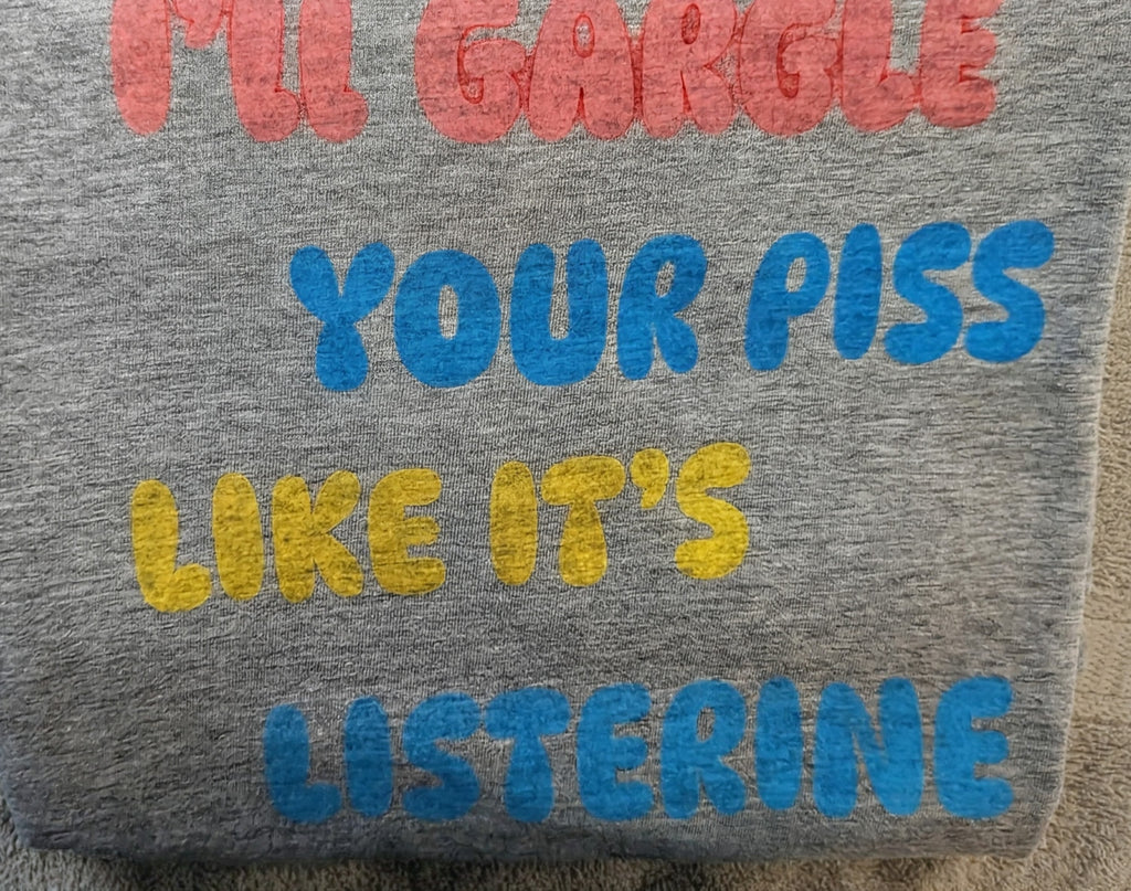T-Shirt I'll gargle your piss like it's Listerine