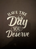 Have the Day you Deserve DTF