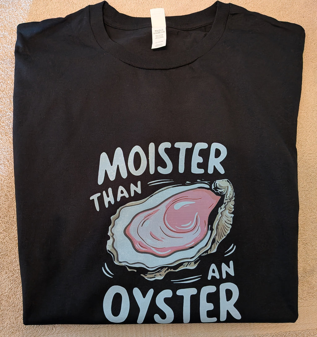 T- Shirt 👕 moister than an oyster